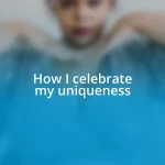 How I celebrate my uniqueness