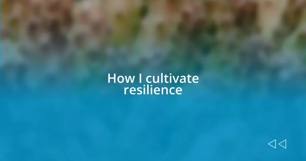 How I cultivate resilience