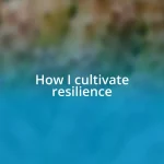 How I cultivate resilience