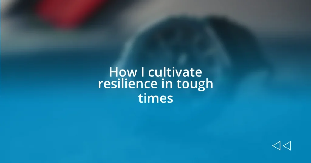 How I cultivate resilience in tough times