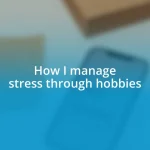 How I manage stress through hobbies