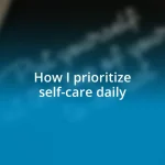 How I prioritize self-care daily