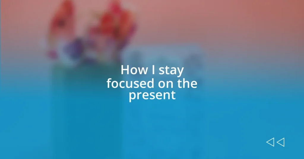 How I stay focused on the present