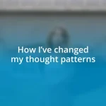 How I’ve changed my thought patterns