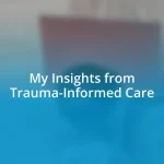 My Insights from Trauma-Informed Care