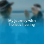 My journey with holistic healing