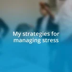 My strategies for managing stress