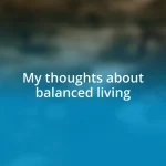 My thoughts about balanced living