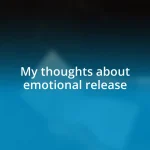 My thoughts about emotional release