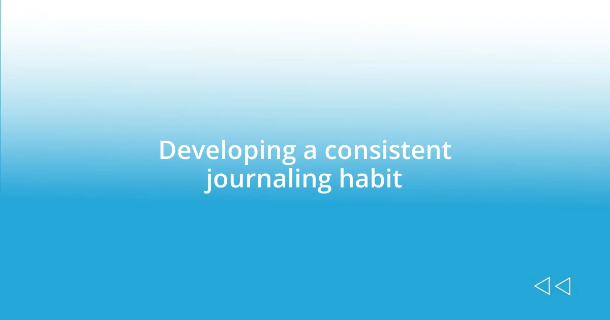 Developing a consistent journaling habit