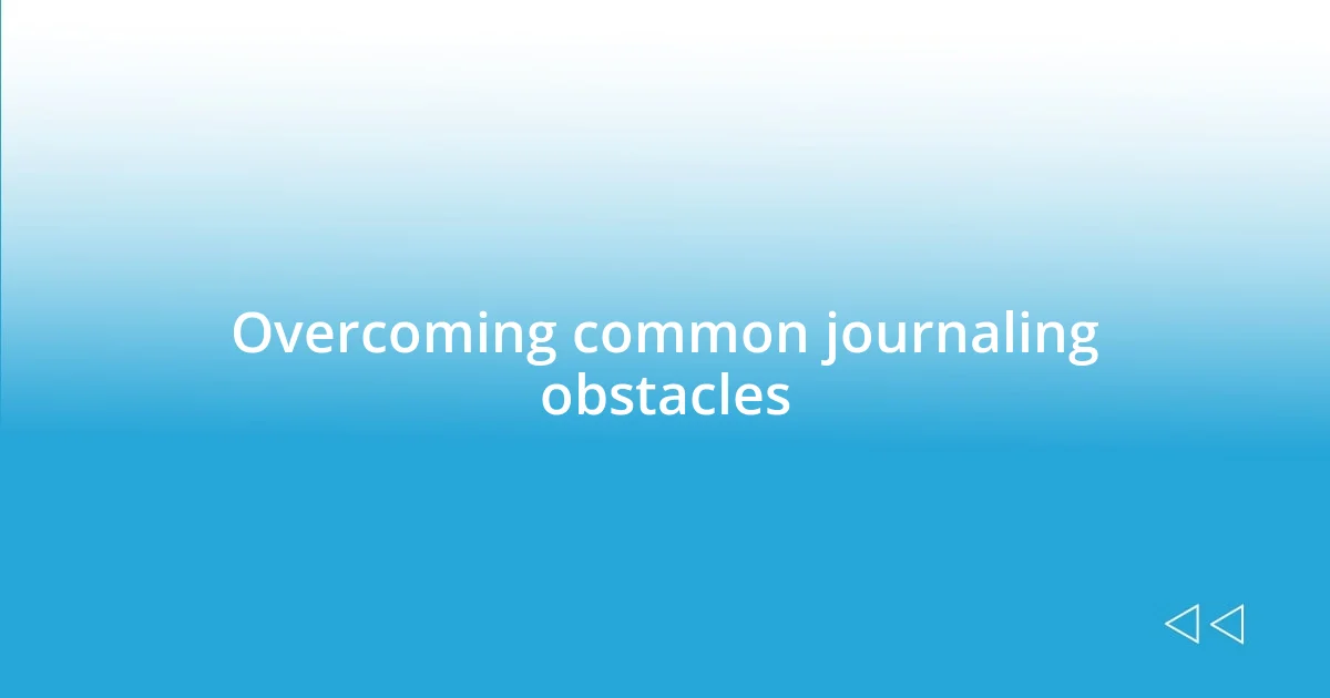 Overcoming common journaling obstacles