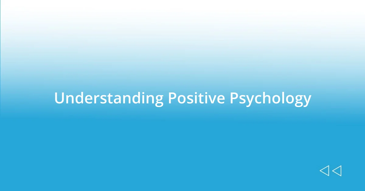 Understanding Positive Psychology