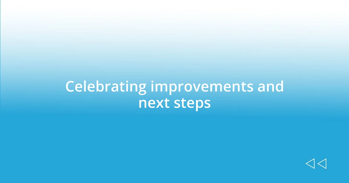 Celebrating improvements and next steps