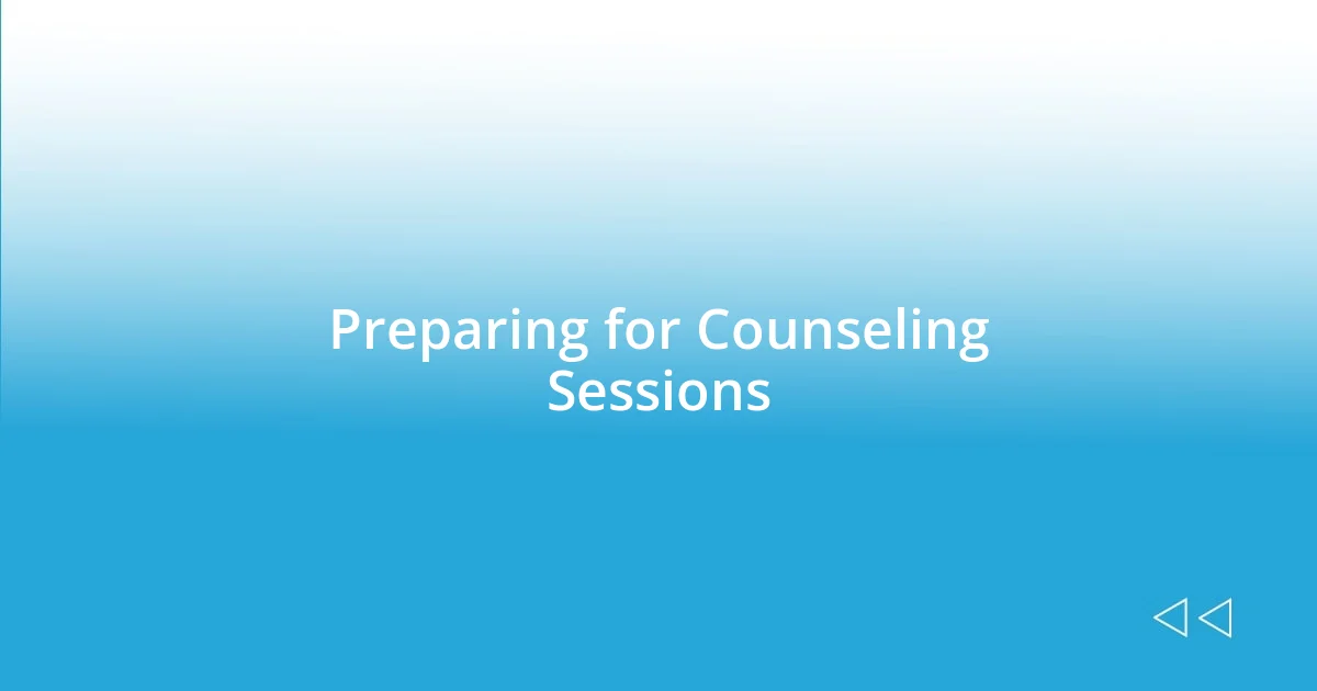 Preparing for Counseling Sessions