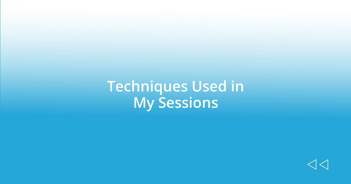 Techniques Used in My Sessions