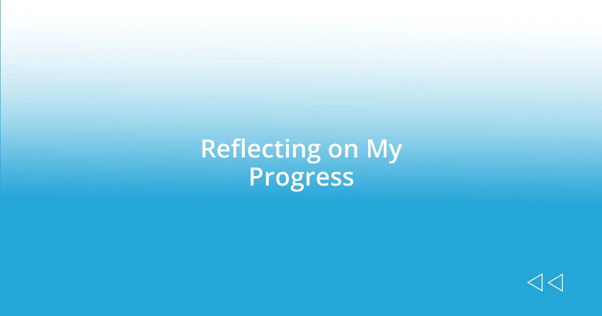 Reflecting on My Progress