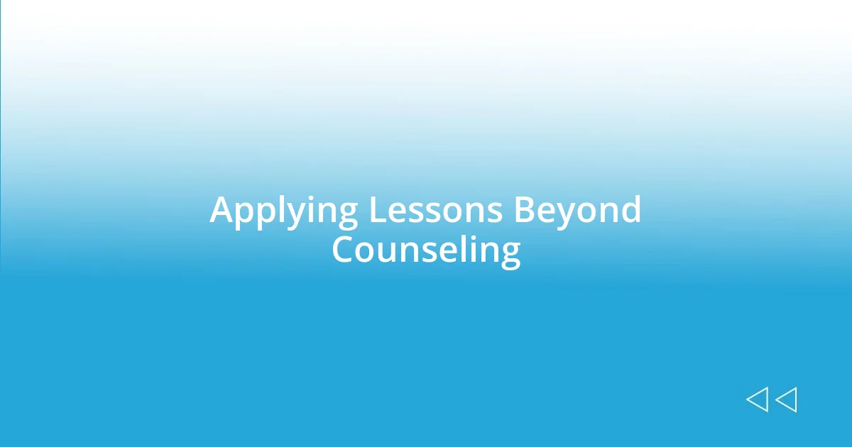 Applying Lessons Beyond Counseling