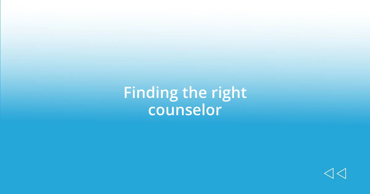 Finding the right counselor