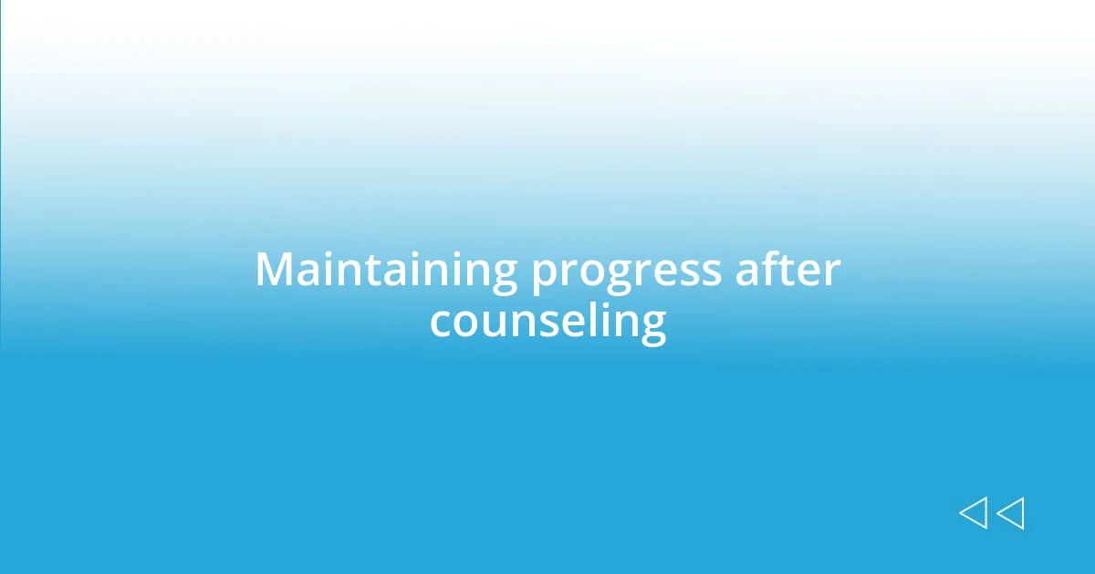 Maintaining progress after counseling