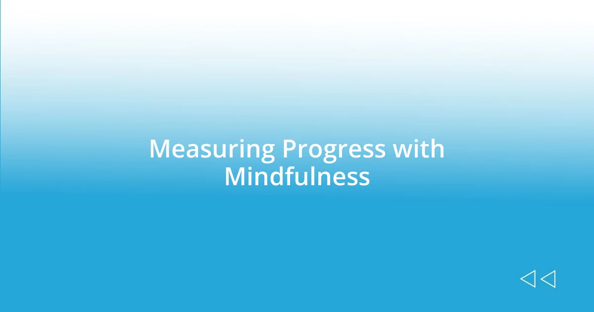 Measuring Progress with Mindfulness