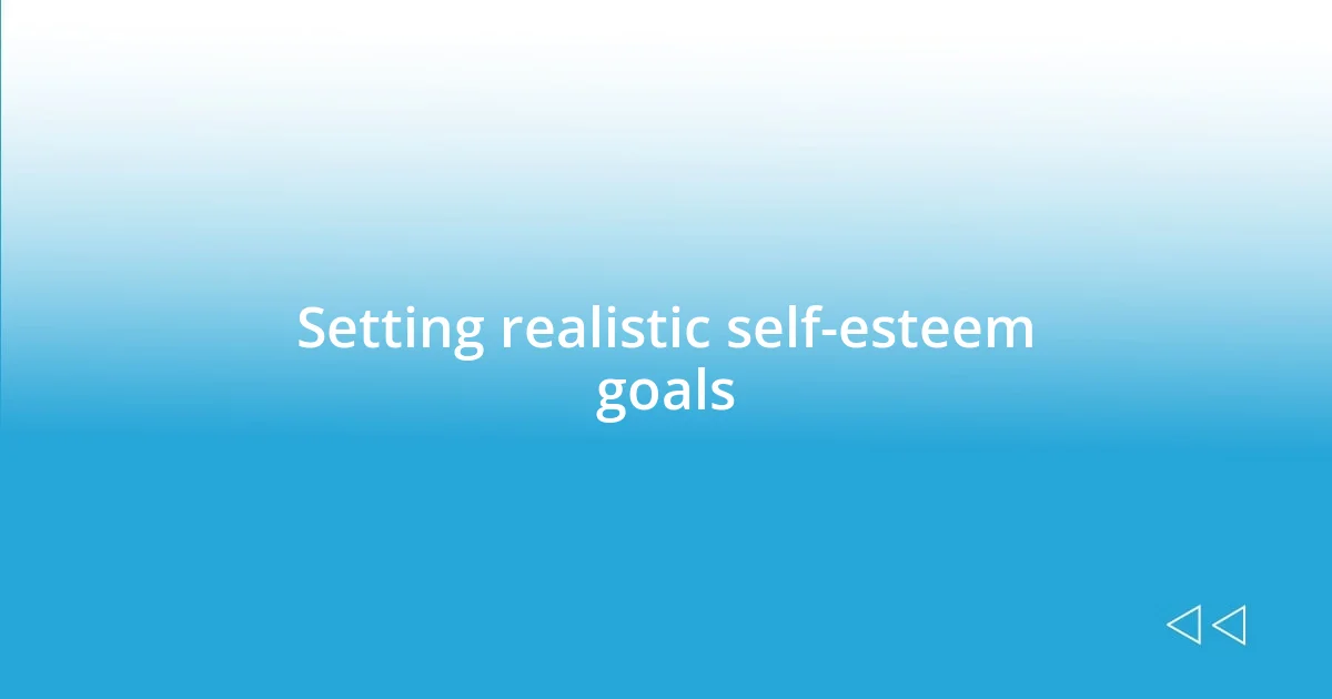 Setting realistic self-esteem goals