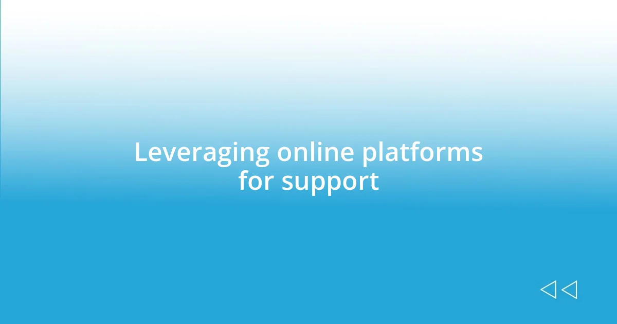 Leveraging online platforms for support