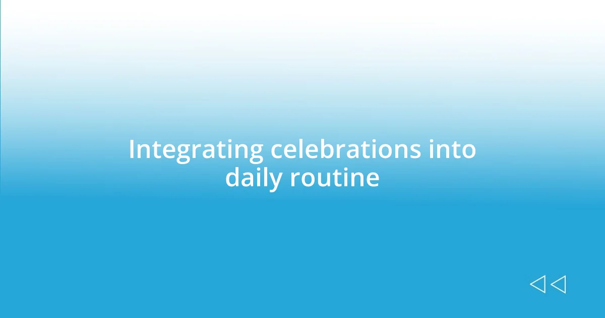 Integrating celebrations into daily routine