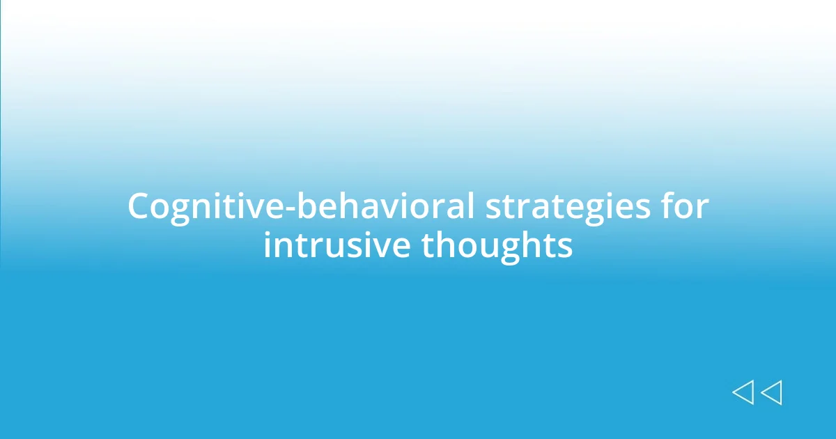 Cognitive-behavioral strategies for intrusive thoughts