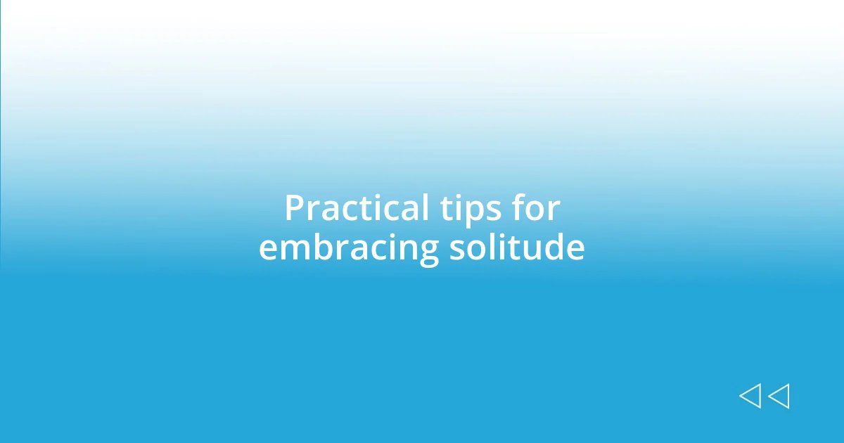 Practical tips for embracing solitude