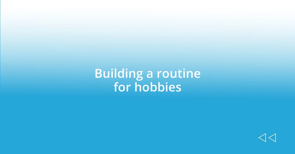 Building a routine for hobbies