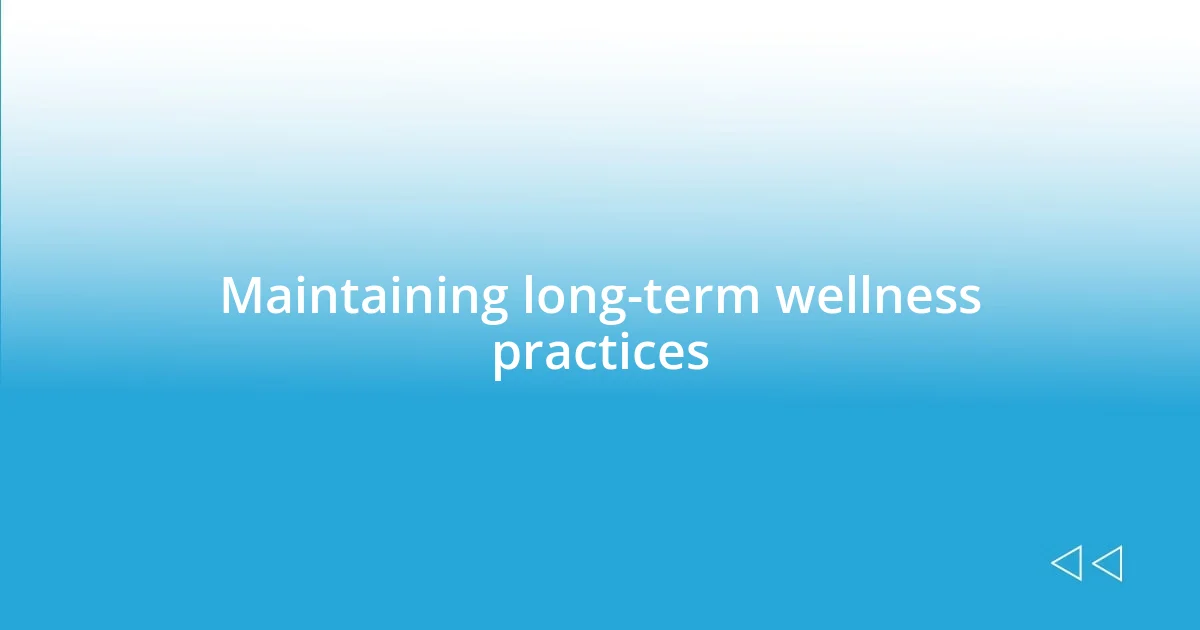 Maintaining long-term wellness practices