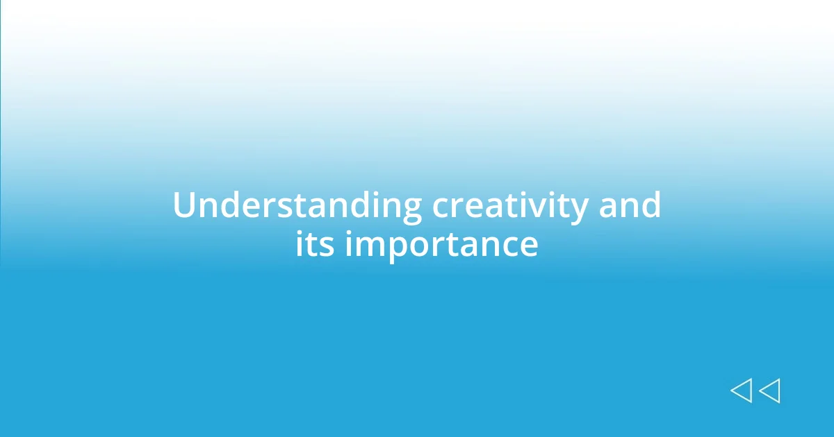 Understanding creativity and its importance