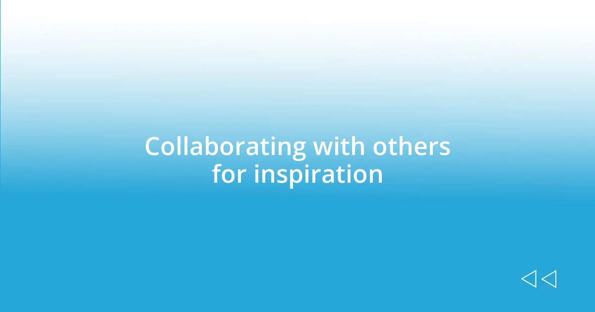 Collaborating with others for inspiration