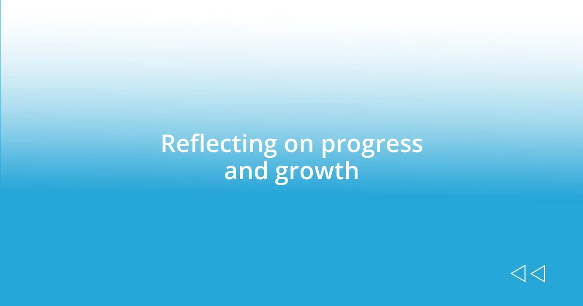 Reflecting on progress and growth