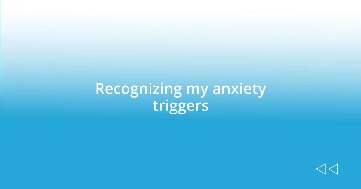 Recognizing my anxiety triggers