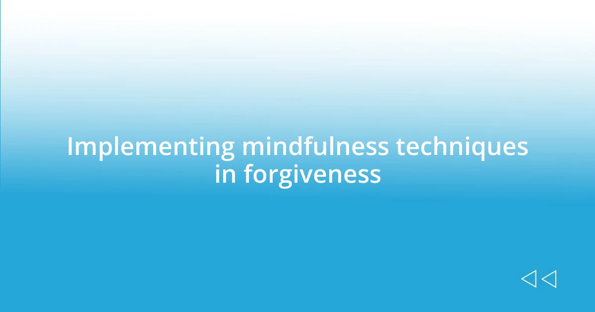 Implementing mindfulness techniques in forgiveness