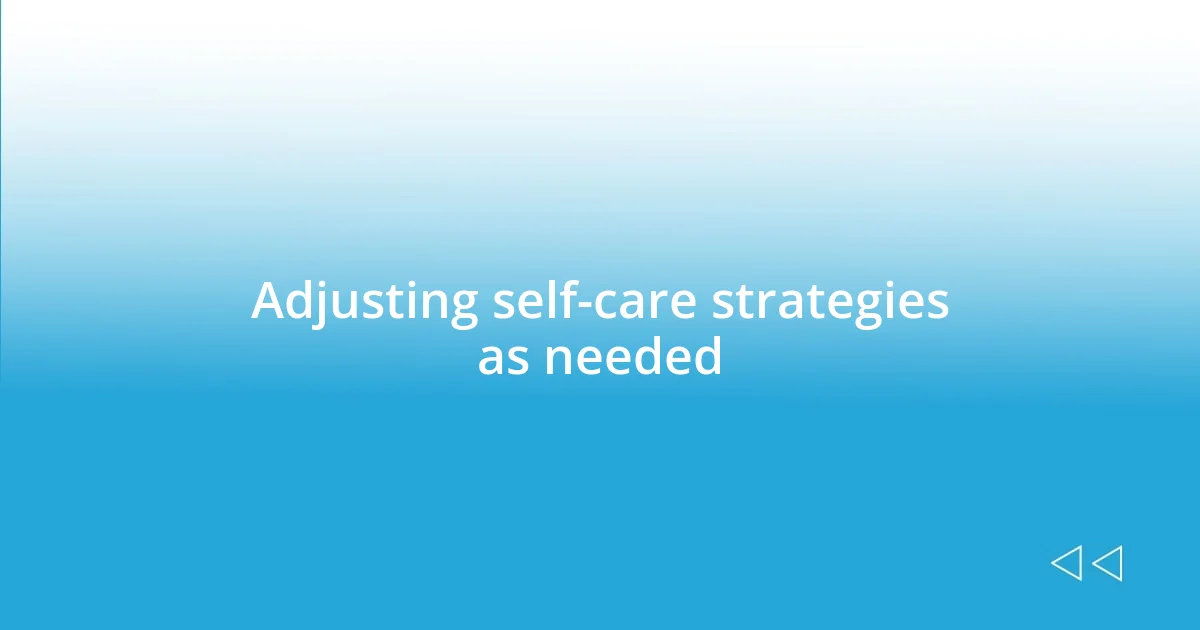 Adjusting self-care strategies as needed