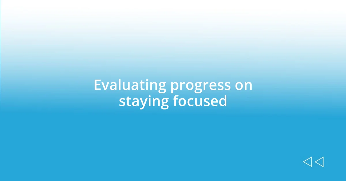 Evaluating progress on staying focused