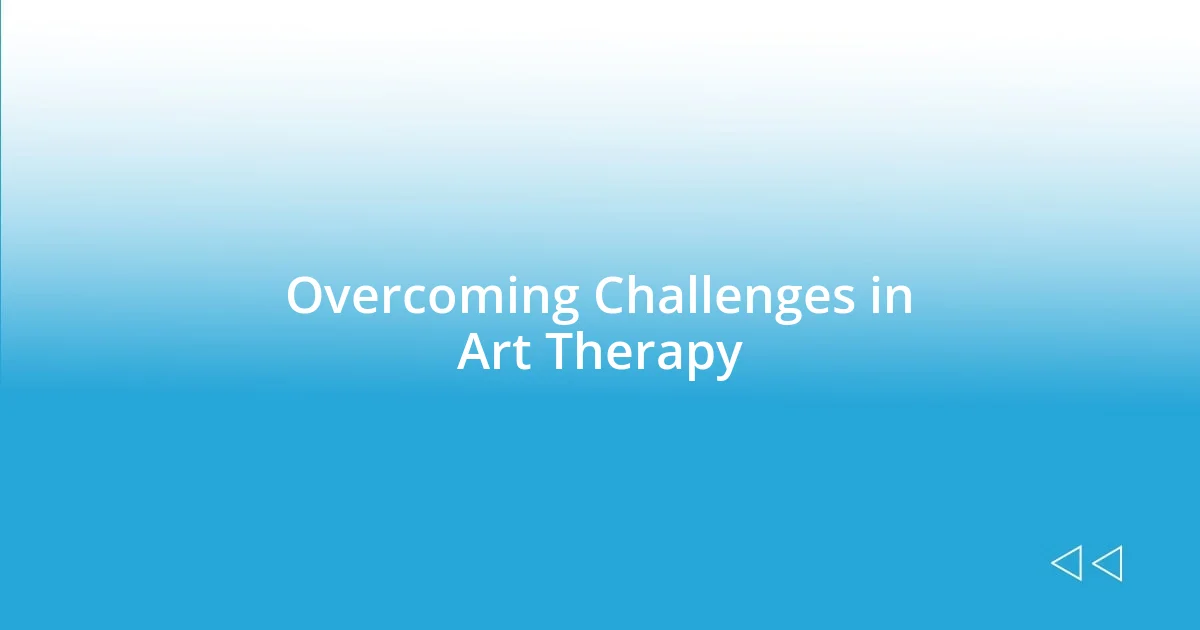 Overcoming Challenges in Art Therapy