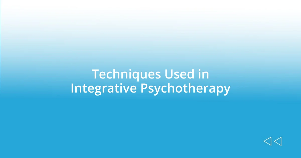 Techniques Used in Integrative Psychotherapy