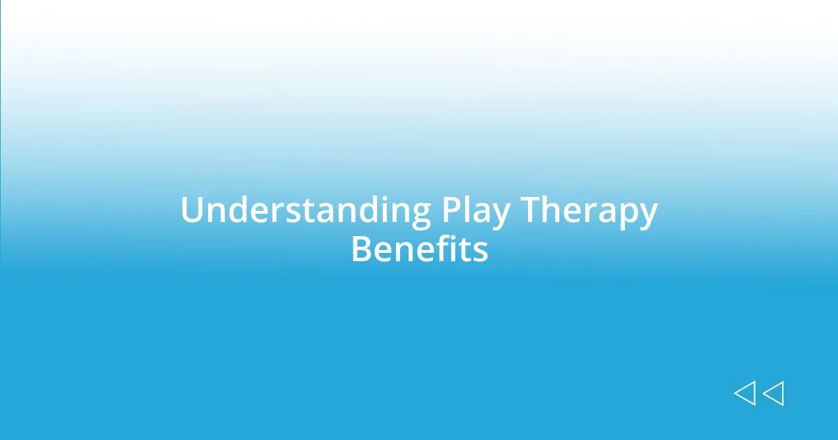 Understanding Play Therapy Benefits