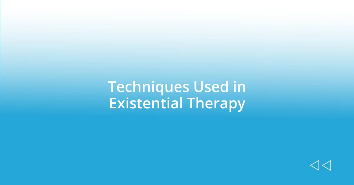 Techniques Used in Existential Therapy