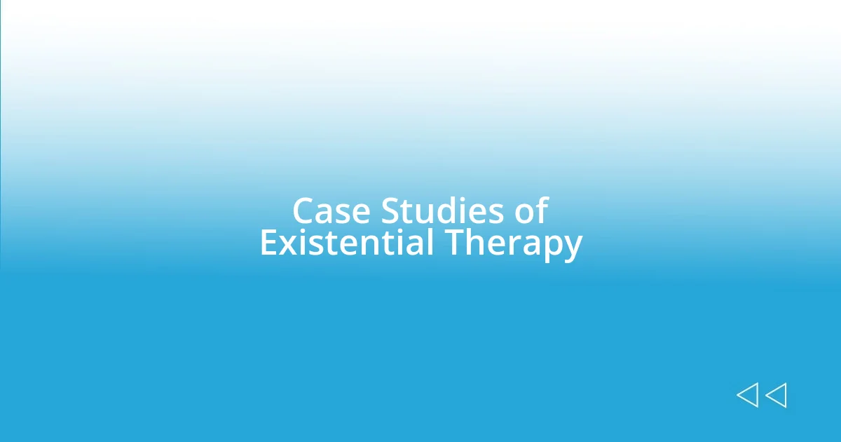 Case Studies of Existential Therapy