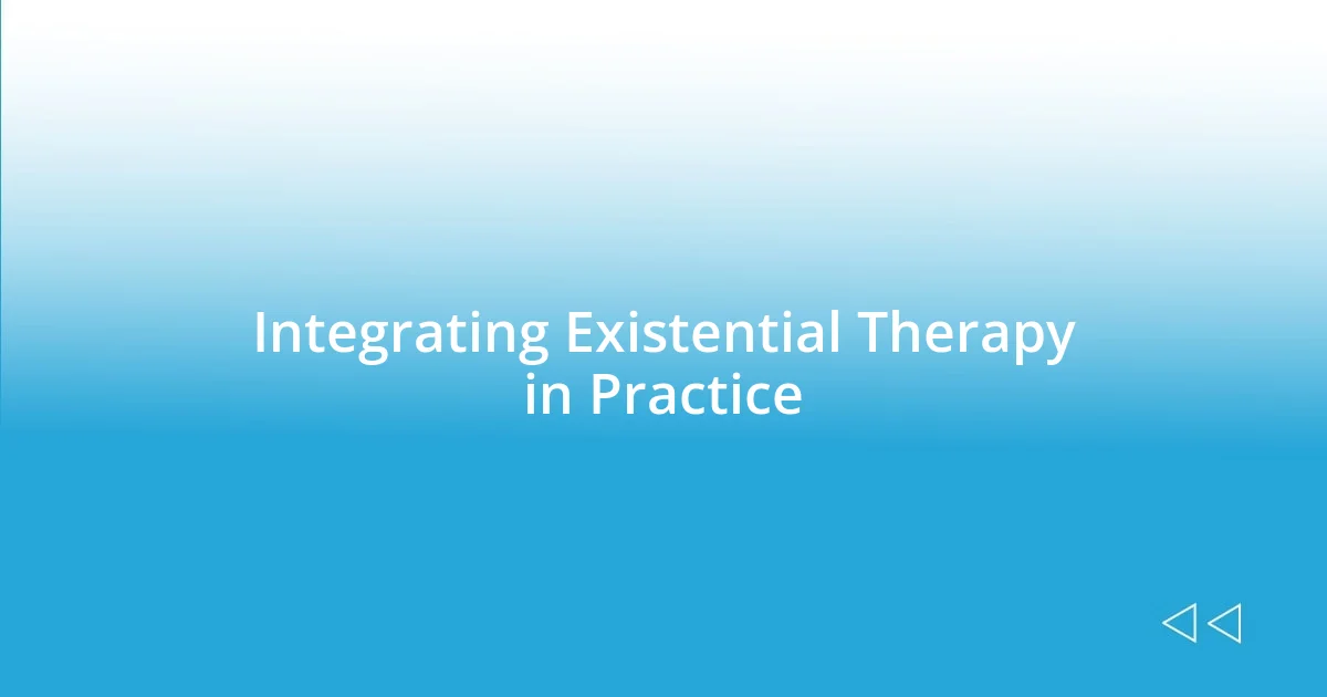 Integrating Existential Therapy in Practice