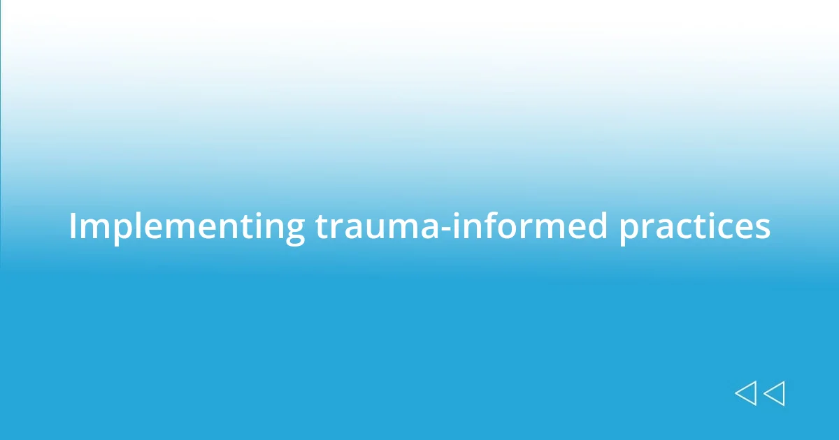 Implementing trauma-informed practices