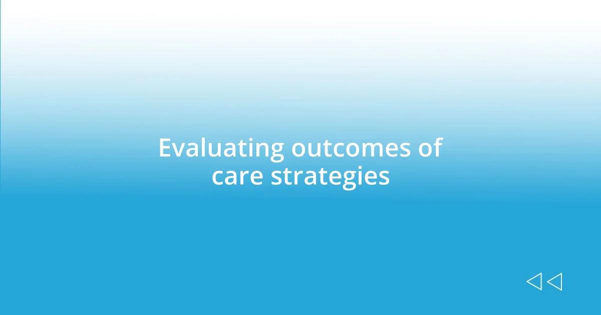 Evaluating outcomes of care strategies