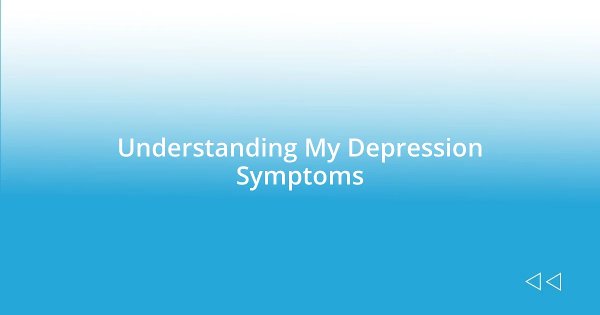 Understanding My Depression Symptoms