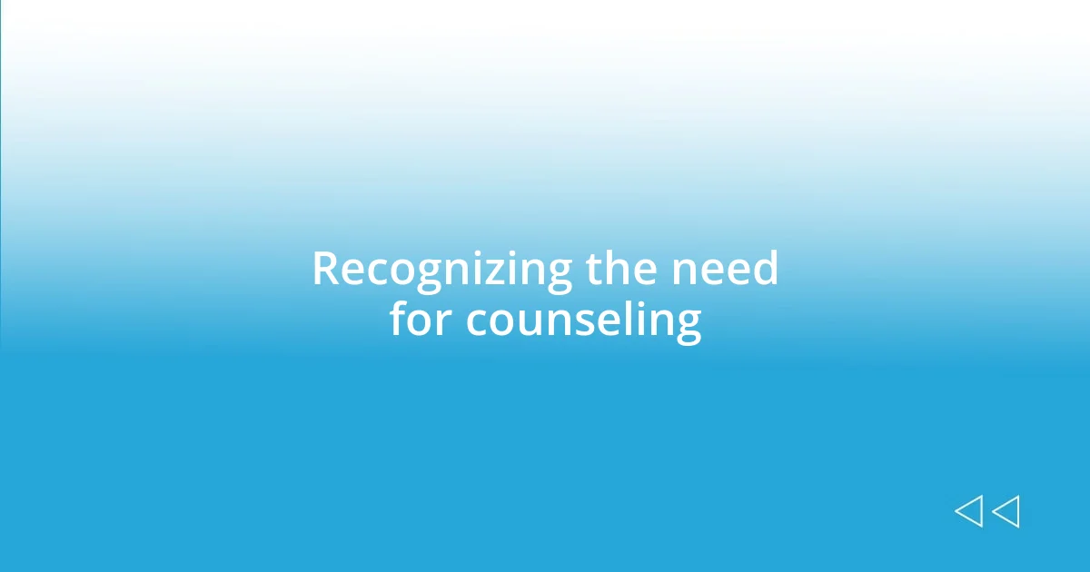 Recognizing the need for counseling