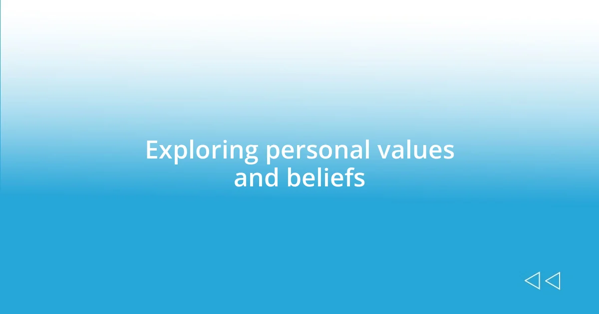 Exploring personal values and beliefs