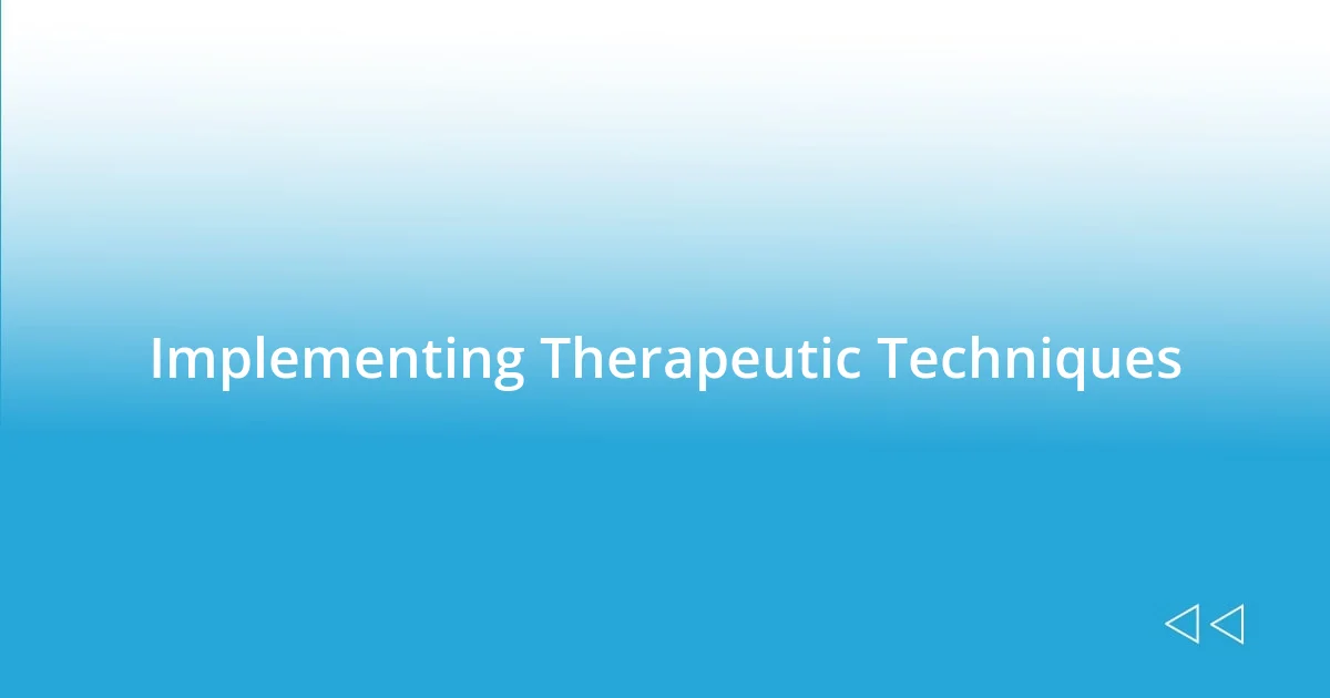 Implementing Therapeutic Techniques